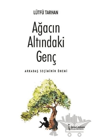 Ağacın Altındaki Genç - Arkadaş Seçiminin Önemi – Lütfü Tarhan – İkinci Adam Yayınları kitap kapağı