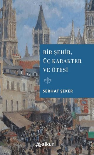 Bir Şehir Üç Karakter ve Ötesi – Serhat Şeker – Alkun Kitap kitap kapağı