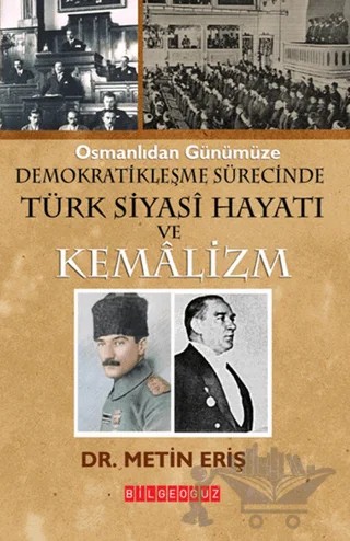 Osmanlıdan Günümüze Demokratikleşme Sürecinde Türk Siyasi Hayatı ve Kemalizm – Metin Eriş – Bilgeoğuz Yayınları kitap kapağı