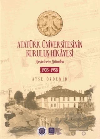 Atatürk Üniversitesinin Kuruluş Hikayesi – Ayşe Özdemir – Atatürk Üniversitesi Yayınları kitap kapağı