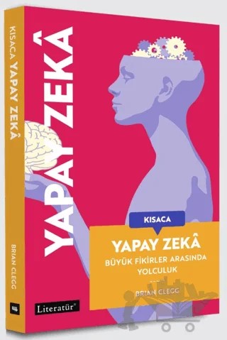 Kısaca Yapay Zeka - Büyük Fikirler Arasında Yolculuk – Brian Clegg – Literatür Yayıncılık kitap kapağı