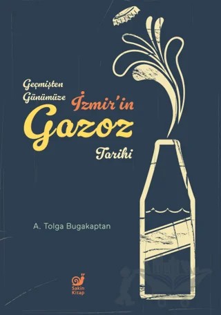Geçmişten Günümüze İzmir’in Gazoz Tarihi – Adil Tolga Bugakaptan – Sakin Kitap kitap kapağı