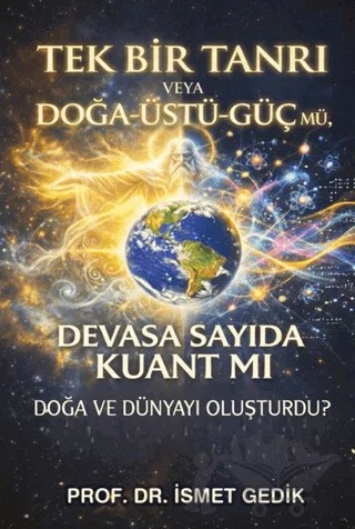 Tek Bir Tanrı veya Doğa-Üstü-Güç mü, Devasa Sayıda Kuant mı Doğa ve Dünyayı Oluşturdu? – İsmet Gedik – Platanus Publishing kitap kapağı