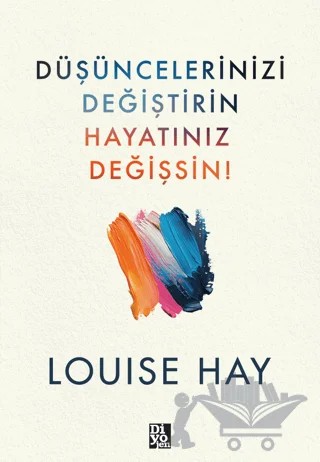 Düşüncelerinizi Değiştirin Hayatınız Değişsin – Louise Hay – Diyojen Yayıncılık kitap kapağı