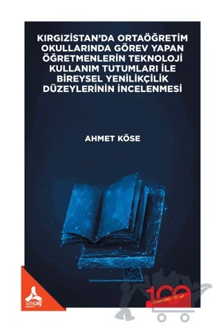 Kırgızistan’da Ortaöğretim Okullarında Görev Yapan Öğretmenlerin Teknoloji Kullanım Tutumları İle Bireysel Yenilikçilik Düzeylerinin İncelenmesi – Ahmet Köse – Sonçağ Yayınları kitap kapağı
