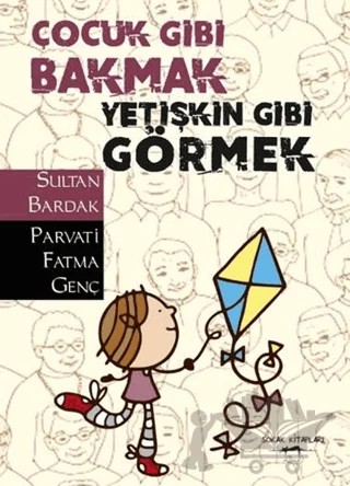 Çocuk Gibi Bakmak Yetişkin Gibi Görmek – Parvati Fatma Genç, Sultan Bardak – Sokak Kitapları Yayınları kitap kapağı