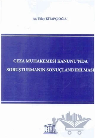 Ceza Muhakemesi Kanunu'nda Soruşturmanın Sonuçlandırılması – Tülay Kitapçıoğlu – Legal Yayıncılık kitap kapağı