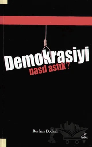 Demokrasiyi Nasıl Astık? – Burhan Dodanlı – Grafiker Yayınları kitap kapağı