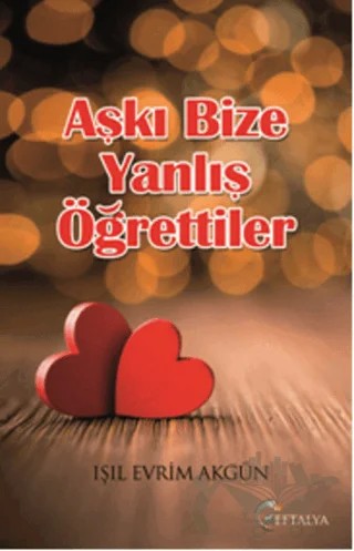 Aşkı Bize Yanlış Öğrettiler – Işıl Evrim Akgün – Eftalya Kitap kitap kapağı