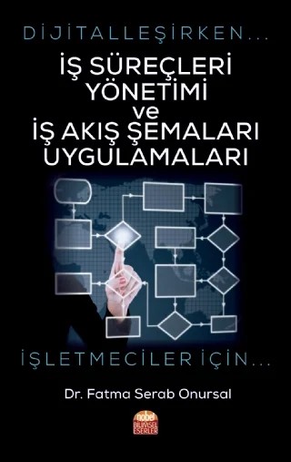 DİJİTALLEŞİRKEN İŞ SÜREÇLERİ YÖNETİMİ VE İŞ AKIŞ ŞEMALARI UYGULAMALARI - İşletmeciler İçin – Fatma Serab Onursal – Nobel Bilimsel Eserler kitap kapağı