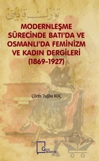 Modernleşme Sürecinde Batı'da ve Osmanlı'da Feminizm ve Kadın Dergileri (1869-1927) – Çilem Tuğba Koç – Gece Akademi kitap kapağı