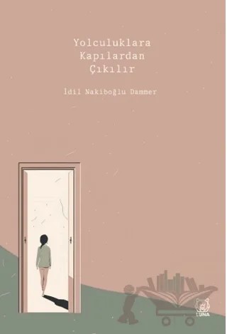 Yolculuklara Kapılardan Çıkılır – İdil Nakiboğlu Dammer – Luna Yayınları kitap kapağı