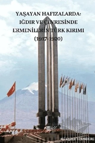 Yaşayan Hafızlarda Iğdır ve Çevresinde Ermenilerin Türk Kırımı 1917-1920 – Ali Eşref Uzundere – Servet Yayınevi kitap kapağı
