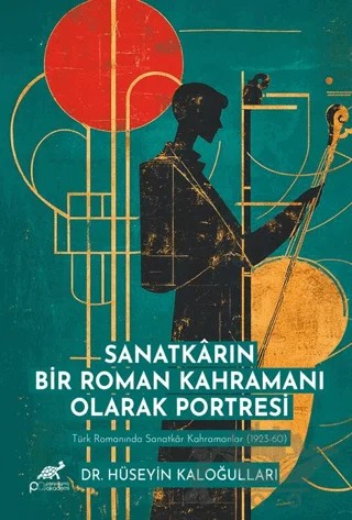 Sanatkarın Bir Roman Kahramanı Olarak Portresi – Hüseyin Kaloğulları – Paradigma Akademi Yayınları kitap kapağı