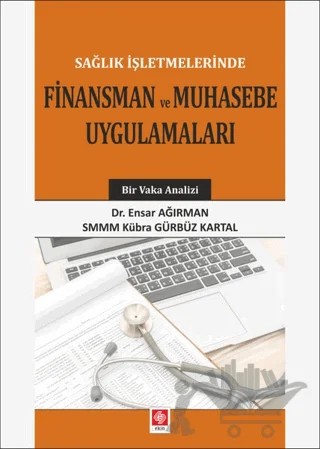 Sağlık İşletmelerinde Finansman ve Muhasebe Uygulamaları – Ensar Ağırman, Kübra Gürbüz Kartal – Ekin Basım Yayın kitap kapağı