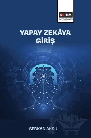 Yapay Zekaya Giriş – Serkan Aksu – Eğitim Yayınevi - Bilimsel Eserler kitap kapağı