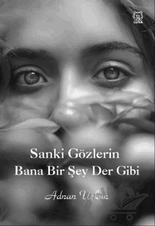 Sanki Gözlerin Bana Bir Şey Der Gibi – Adnan Uçkun – Luna Yayınları kitap kapağı