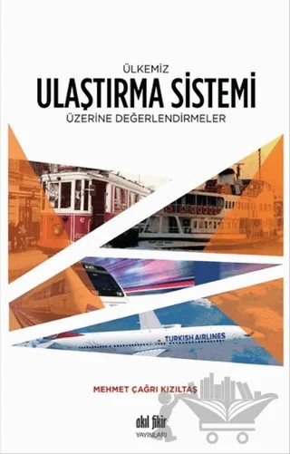 Ülkemiz Ulaştırma Sistemi Üzerine Değerlendirmeler – Mehmet Çağrı Kızıltaş – Akıl Fikir Yayınları kitap kapağı