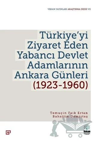 Türkiye'yi Ziyaret Eden Yabancı Devlet Adamlarının Ankara Günleri (1923-1960) – Temuçin Faik Ertan, Bahattin Demirtaş – VEKAM (Koç Üniversitesi Vehbi Koç Ankara Araştırmaları Uygulama ve Araştırma Merkezi) kitap kapağı