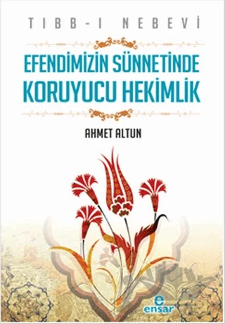 Tıbb-ı Nebevi : Hz. Peygamber'in (s.a.v.) Sünnetinde Koruyucu Hekimlik – Ahmet Altun – Ensar Neşriyat kitap kapağı