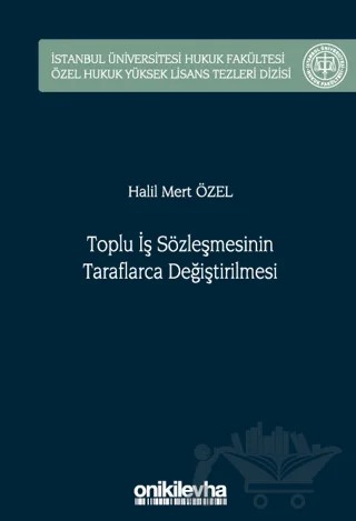 Toplu İş Sözleşmesinin Taraflarca Değiştirilmesi İstanbul Üniversitesi Hukuk Fakültesi Özel Hukuk Yüksek Lisans Tezleri Dizisi No: 75 – Halil Mert Özel – On İki Levha Yayınları kitap kapağı