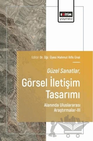 Güzel Sanatlar-Görsel İletişim Tasarımı Alanında Uluslararası Araştırmalar - 3 – Kolektif – Eğitim Yayınevi - Bilimsel Eserler kitap kapağı