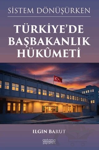 Sistem Dönüşürken Türkiye’de Başbakanlık Hükûmeti – Ilgın Barut – Astana Yayınları kitap kapağı
