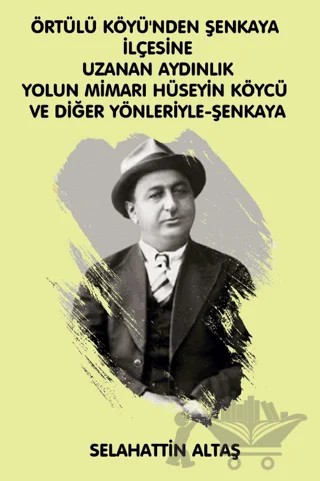 Örtülü Köyü'nden Şenkaya İlçesine Uzanan Aydınlık Yolun Mimarı Hüseyin Köycü ve Diğer Yönleriyle Eğitim ve Bilim Pınarı Şenkaya – Selahattin Altaş – Platanus Publishing kitap kapağı