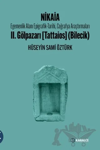 Nikaia: emenlik Alanı Epigrafik-Tarihi, Coğrafya Araştırmaları II. Gölpazarı (Tattaios) (Bilecik) – Hüseyin Sami Öztürk – Kabalcı Yayınevi kitap kapağı