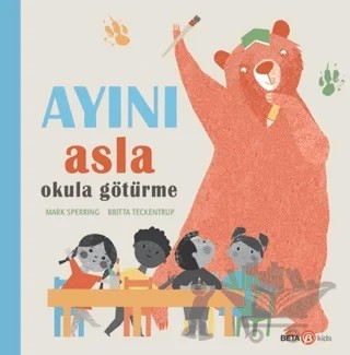 Ayını Asla Okula Götürme – Mark Sperring – Beta Kids kitap kapağı