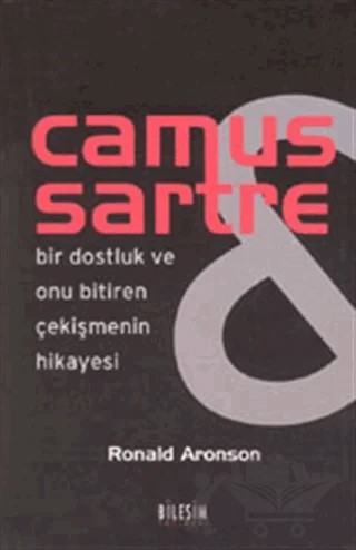 Camus Sartre - Bir Dostluk ve Onu Bitiren Çekişmenin Hikayesi – Ronald Aronson – Bileşim Yayınevi kitap kapağı