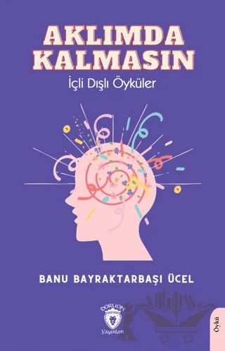 Aklımda Kalmasın İçli Dışlı Öyküler – Banu Bayraktarbaşı Ücel – Dorlion Yayınları kitap kapağı