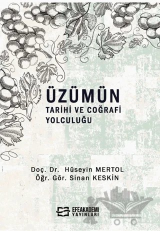 Üzümün Tarihi ve Coğrafi Yolculuğu – Hüseyin Mertol, Sinan Keskin – Efe Akademi Yayınları kitap kapağı