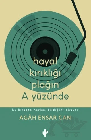 Hayal Kırıklığı Plağın A Yüzünde – Agah Ensar Can – Kaktüs Sanat kitap kapağı