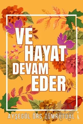 Ve Hayat Devam Eder – Ayşegül Örs Zümrütdal – İkinci Adam Yayınları kitap kapağı