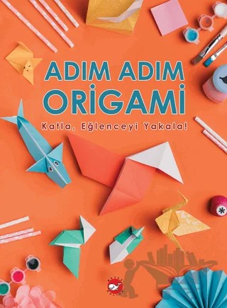 Adım Adım Origami Katla, Eğlenceyi Yakala! – Kolektif – Beyaz Balina Yayınları kitap kapağı