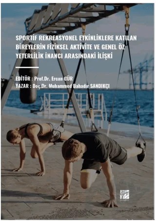 Sportif Rekreasyonel Etkinliklere Katılan Bireylerin Fiziksel Aktivite Ve Genel Öz Yeterlilik İnancı Arasındaki İlişki – Muhammed Bahadır Sandıkçı – Gazi Kitabevi kitap kapağı