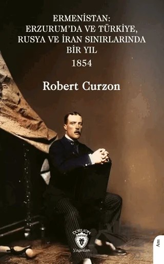 Ermenistan: Erzurum’da ve Türkiye, Rusya ve İran Sınırlarında Bir Yıl – Robert Curzon – Dorlion Yayınları kitap kapağı