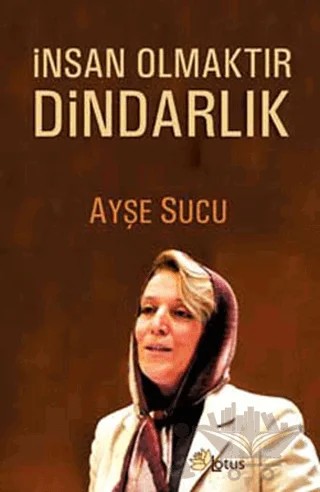 İnsan Olmaktır Dindarlık – Ayşe Sucu – Lotus Yayın Grubu kitap kapağı