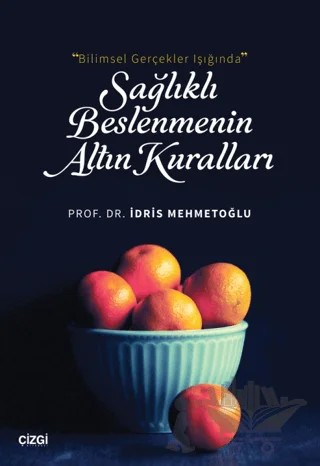 Bilimsel Gerçekler Işığında Sağlıklı Beslenmenin Altın Kuralları – İdris Mehmetoğlu – Çizgi Kitabevi Yayınları kitap kapağı