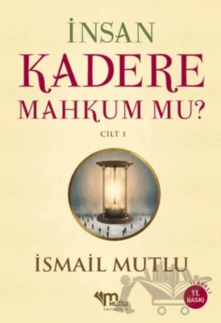İnsan Kadere Mahkum Mu? Cilt 1 – İsmail Mutlu – Mutlu Yayınevi kitap kapağı