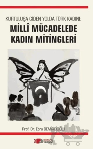 Kurtuluşa Giden Yolda Türk Kadını: Milli Mücadelede Kadın Mitingleri – Ebru Demircioğlu – Berikan Yayınevi kitap kapağı