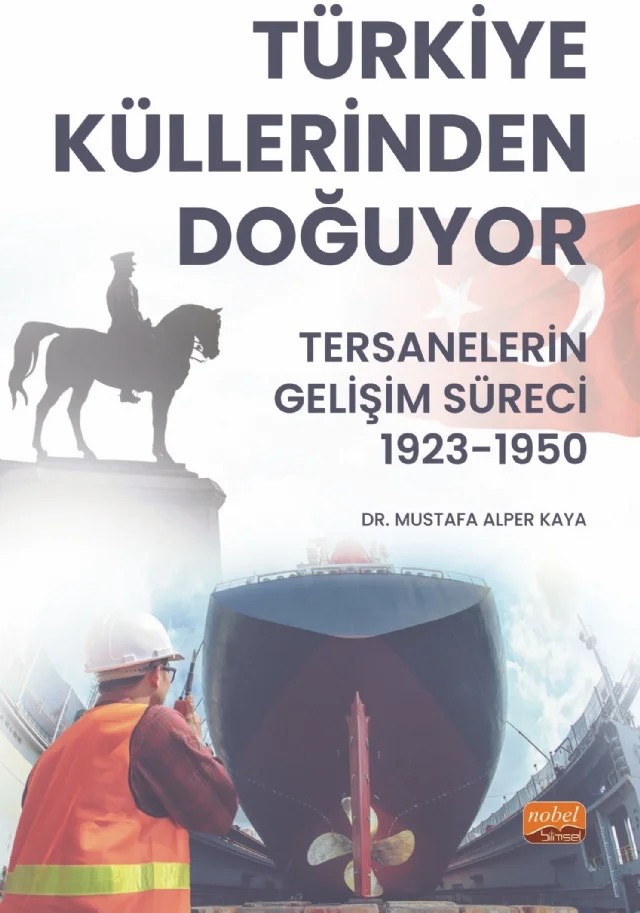 Türkiye Küllerinden Doğuyor - TERSANELERİN GELİŞİM SÜRECİ (1923-1950) – Mustafa Alper Kaya – Nobel Bilimsel Eserler kitap kapağı