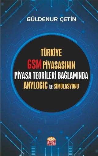 Türkiye GSM Piyasasının Piyasa Teorileri Bağlamında Anylogic ile Simülasyonu – Güldenur Çetin – Nobel Bilimsel Eserler kitap kapağı