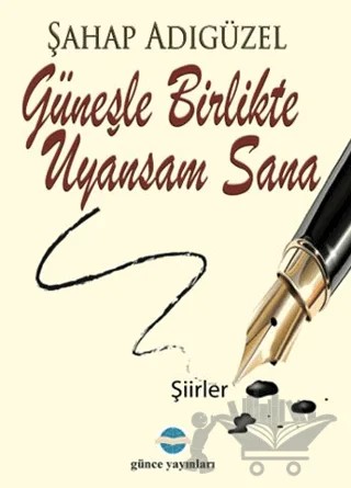 Güneşle Birlikte Uyansam Sana – Şahap Adıgüzel – Günce Uluslararası Yayıncılık kitap kapağı