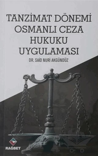 Tanzimat Dönemi Osmanlı Ceza Hukuku Uygulaması – Said Nuri Akgündüz – Rağbet Yayınları kitap kapağı
