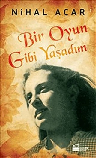 Bir Oyun Gibi Yaşadım – Nihal Acar – Doğan Kitap kitap kapağı