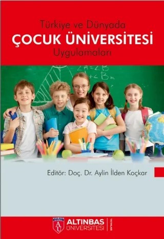 Türkiye ve Dünyada ÇOCUK ÜNİVERSİTESİ UYGULAMALARI – Anıl Özge Üstünel, Aylin İlden Koçkar, Aysuda Kölemen Luge, Demet Kara, Derya Yorgancıoğlu, Gülçin Balamir Coşkun, Öznur Işır Yarkataş, Tuba Demirci Yılmaz – Altınbaş Üniversitesi Yayınları kitap kapağı