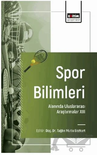Spor Bilimleri Alanında Uluslararası Araştırmalar - XIII – Mehmet Ali Öztürk, Abdullah Çuhadar, Emrullah Yılmaz, Tuğba Mutlu Bozkurt, Selda Kocamaz Adaş – Eğitim Yayınevi - Bilimsel Eserler kitap kapağı