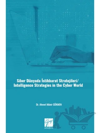 Siber Dünyada İstihbarat Stratejileri/ Intelligence Strategies In The Cyber World – Ahmet Münir Gökmen – Gazi Kitabevi kitap kapağı